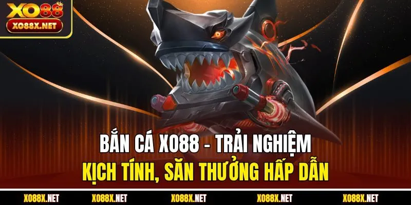 Bắn cá Xo88 - Trải nghiệm kịch tính, săn thưởng hấp dẫn