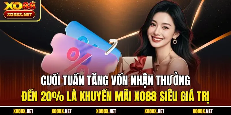 Cuối tuần tăng vốn nhận thưởng đến 20% là khuyến mãi XO88 siêu giá trị