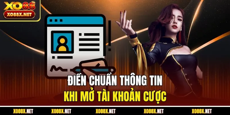 Điền chuẩn thông tin khi mở tài khoản cược