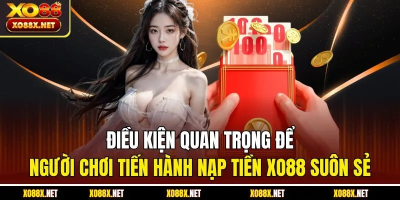 Điều kiện quan trọng để người chơi tiến hành nạp tiền Xo88 suôn sẻ