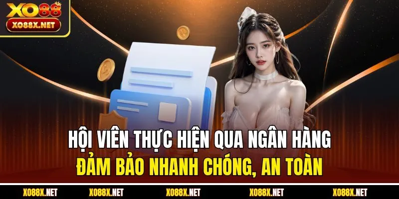 Hội viên thực hiện qua ngân hàng đảm bảo nhanh chóng, an toàn