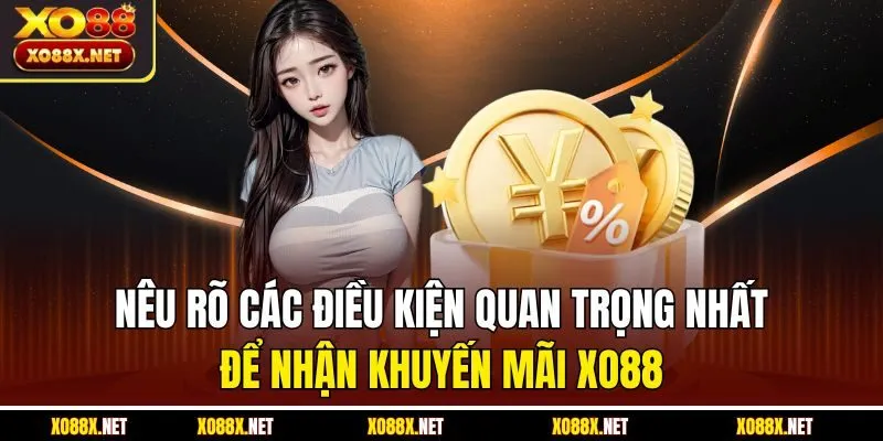 Nêu rõ các điều kiện quan trọng nhất để nhận khuyến mãi XO88